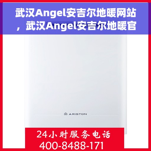 武汉Angel安吉尔地暖网站，武汉Angel安吉尔地暖官网，专业品质，温暖您的家