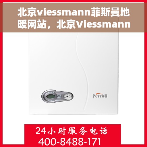北京viessmann菲斯曼地暖网站，北京Viessmann菲斯曼地暖官网，专业提供高品质地暖解决方案