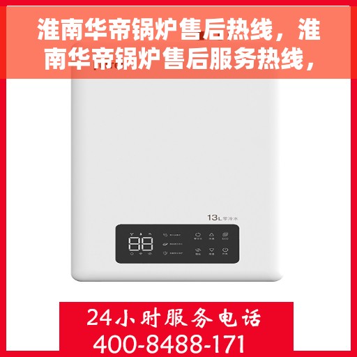 淮南华帝锅炉售后热线，淮南华帝锅炉售后服务热线，专业解决您的锅炉问题
