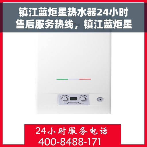 镇江蓝炬星热水器24小时售后服务热线，镇江蓝炬星热水器全天候售后服务热线，贴心关怀无忧用暖。