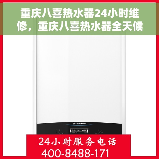 重庆八喜热水器24小时维修，重庆八喜热水器全天候专业维修服务