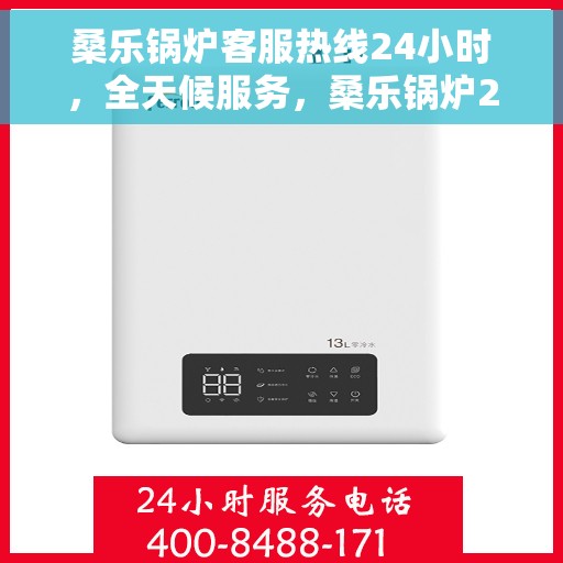 桑乐锅炉客服热线24小时，全天候服务，桑乐锅炉24小时客服热线