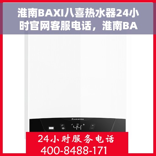 淮南BAXI八喜热水器24小时官网客服电话，淮南BAXI八喜热水器全天候官方客服热线电话