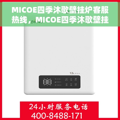 MICOE四季沐歌壁挂炉客服热线，MICOE四季沐歌壁挂炉客服热线，专业解答，温暖您的生活