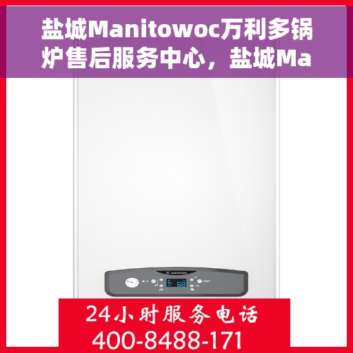 盐城Manitowoc万利多锅炉售后服务中心，盐城Manitowoc万利多锅炉售后服务中心，专业维修与优质服务一体化