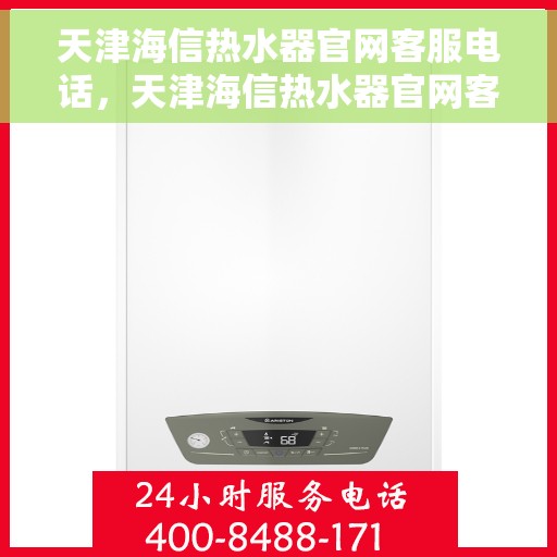 天津海信热水器官网客服电话，天津海信热水器官网客服热线及售后服务电话汇总
