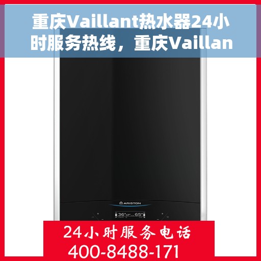 重庆Vaillant热水器24小时服务热线，重庆Vaillant热水器全天候服务热线，专业快速响应您的需求！