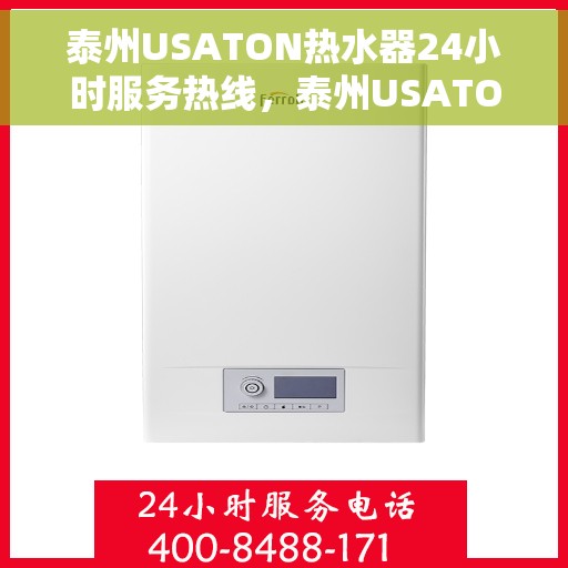 泰州USATON热水器24小时服务热线，泰州USATON热水器全天候服务热线，专业解决您的热水需求