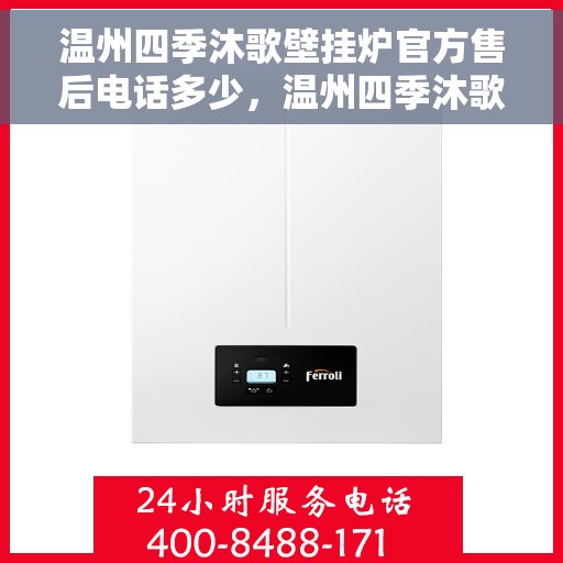 温州四季沐歌壁挂炉官方售后电话多少，温州四季沐歌壁挂炉售后电话权威发布