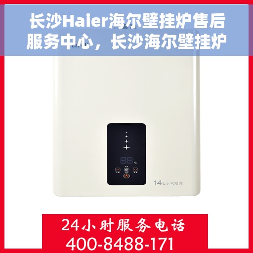 长沙Haier海尔壁挂炉售后服务中心，长沙海尔壁挂炉售后服务中心，专业维修，贴心服务