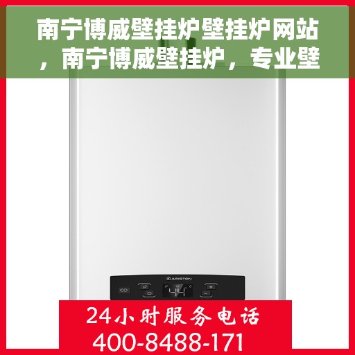 南宁博威壁挂炉壁挂炉网站，南宁博威壁挂炉，专业壁挂炉官网