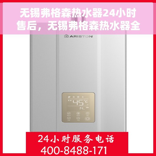 无锡弗格森热水器24小时售后，无锡弗格森热水器全天候售后服务保障