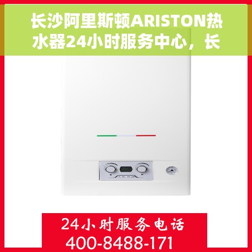 长沙阿里斯顿ARISTON热水器24小时服务中心，长沙全天候阿里斯顿ARISTON热水器服务中心