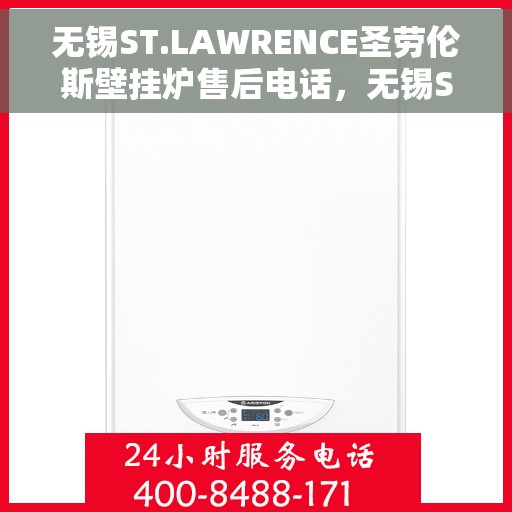 无锡ST.LAWRENCE圣劳伦斯壁挂炉售后电话，无锡ST.LAWRENCE圣劳伦斯壁挂炉售后服务热线及电话全攻略