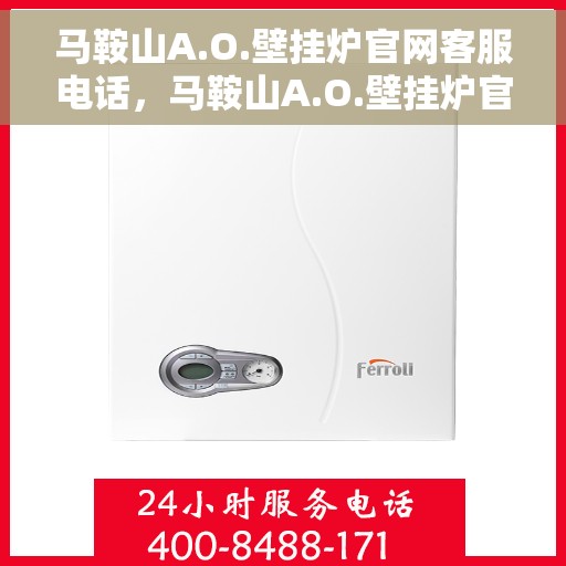 马鞍山A.O.壁挂炉官网客服电话，马鞍山A.O.壁挂炉官网客服热线及售后支持服务电话