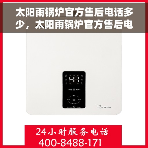 太阳雨锅炉官方售后电话多少，太阳雨锅炉官方售后电话热线查询及售后服务解析
