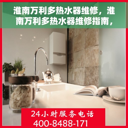 淮南万利多热水器维修，淮南万利多热水器维修指南，专业解决故障，快速恢复使用功能