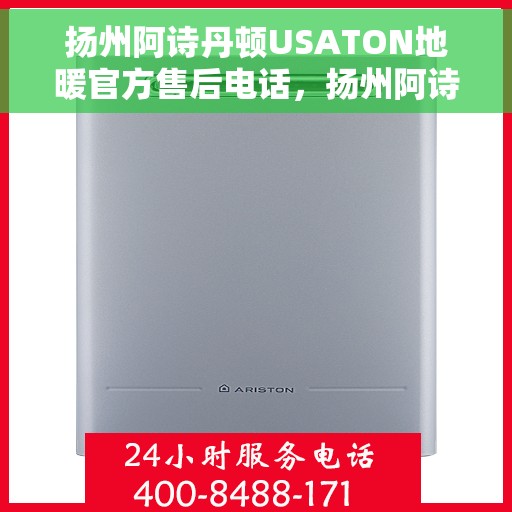 扬州阿诗丹顿USATON地暖官方售后电话，扬州阿诗丹顿USATON地暖官方售后专线电话解析