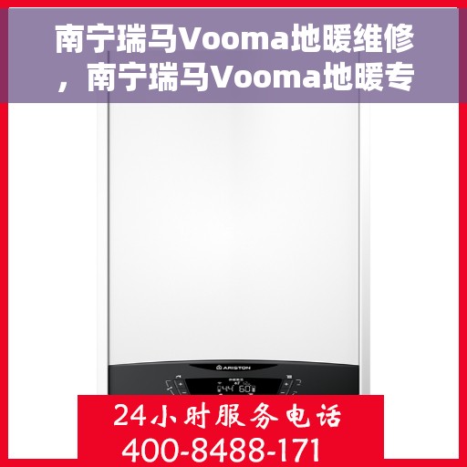 南宁瑞马Vooma地暖维修，南宁瑞马Vooma地暖专业维修服务