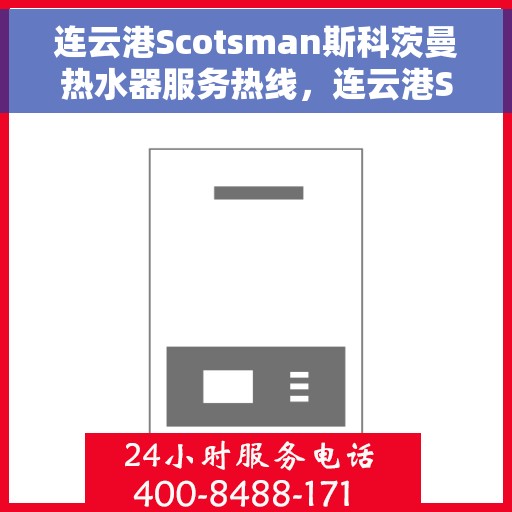 连云港Scotsman斯科茨曼热水器服务热线，连云港Scotsman斯科茨曼热水器服务热线，专业维修与支持团队为您解答疑难困惑。