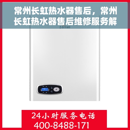 常州长虹热水器售后，常州长虹热水器售后维修服务解析