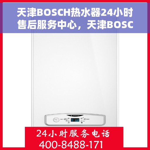天津BOSCH热水器24小时售后服务中心，天津BOSCH热水器全天候售后服务中心，专业维修，无忧服务