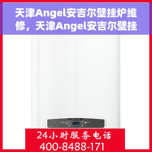 天津Angel安吉尔壁挂炉维修，天津Angel安吉尔壁挂炉维修服务解析