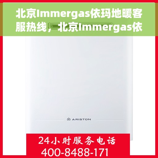 北京Immergas依玛地暖客服热线，北京Immergas依玛地暖客服热线，专业解决您的地暖问题