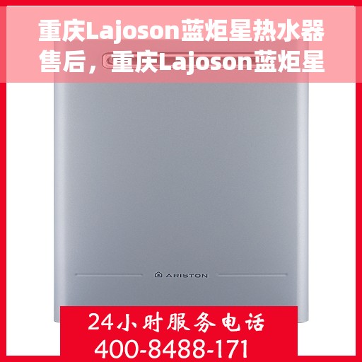 重庆Lajoson蓝炬星热水器售后，重庆Lajoson蓝炬星热水器售后服务解析