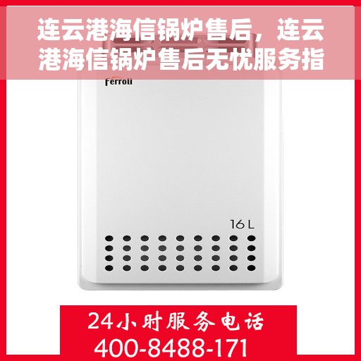 连云港海信锅炉售后，连云港海信锅炉售后无忧服务指南