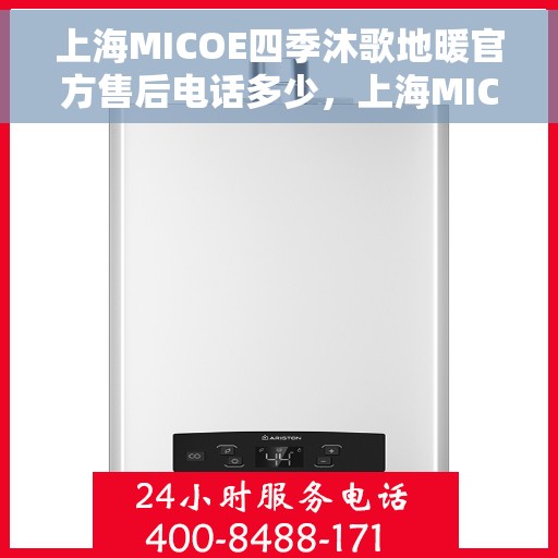 上海MICOE四季沐歌地暖官方售后电话多少，上海MICOE四季沐歌地暖官方售后电话查询及维修服务解析