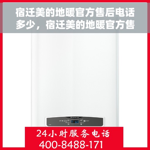 宿迁美的地暖官方售后电话多少，宿迁美的地暖官方售后联系电话揭秘