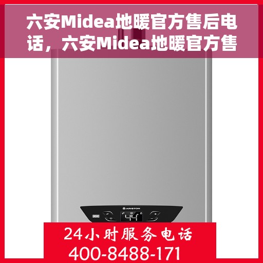 六安Midea地暖官方售后电话，六安Midea地暖官方售后热线电话公布