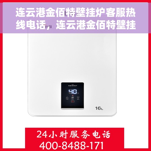 连云港金佰特壁挂炉客服热线电话，连云港金佰特壁挂炉客服热线电话及售后服务指南