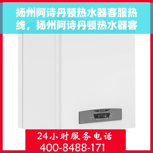 扬州阿诗丹顿热水器客服热线，扬州阿诗丹顿热水器客服热线，专业解决您的热水问题。