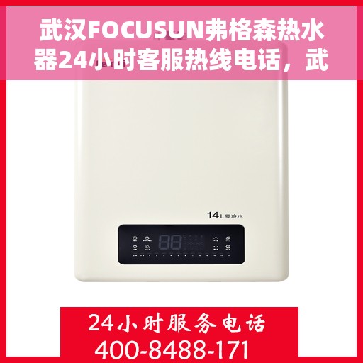 武汉FOCUSUN弗格森热水器24小时客服热线电话，武汉弗格森热水器全天候客服热线电话，专注服务，温暖不停歇