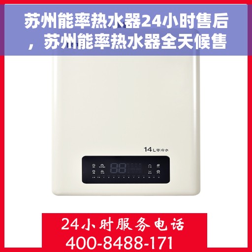 苏州能率热水器24小时售后，苏州能率热水器全天候售后服务保障
