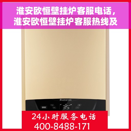 淮安欧恒壁挂炉客服电话，淮安欧恒壁挂炉客服热线及售后支持服务指南