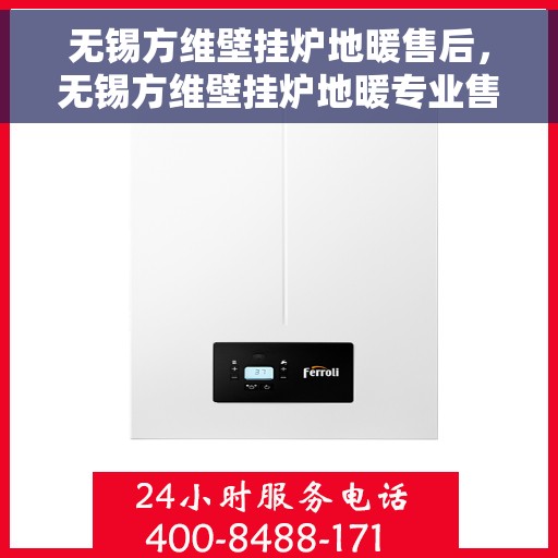 无锡方维壁挂炉地暖售后，无锡方维壁挂炉地暖专业售后支持服务