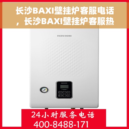 长沙BAXI壁挂炉客服电话，长沙BAXI壁挂炉客服热线及售后支持服务