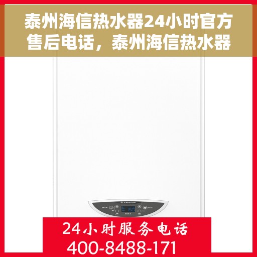 泰州海信热水器24小时官方售后电话，泰州海信热水器全天候官方售后热线公布