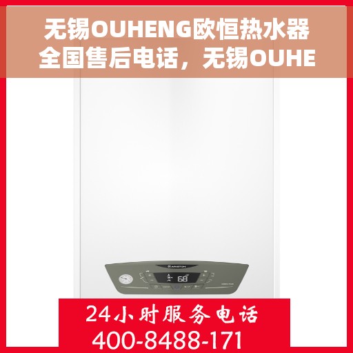无锡OUHENG欧恒热水器全国售后电话，无锡OUHENG欧恒热水器全国售后电话及维修服务指南