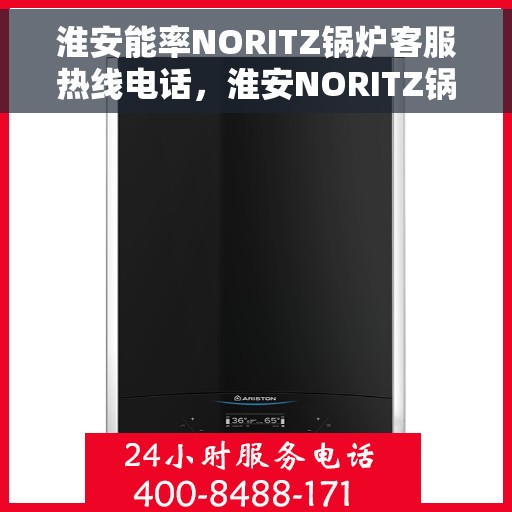 淮安能率NORITZ锅炉客服热线电话，淮安NORITZ锅炉客服热线电话，专业支持与解决方案一站式服务