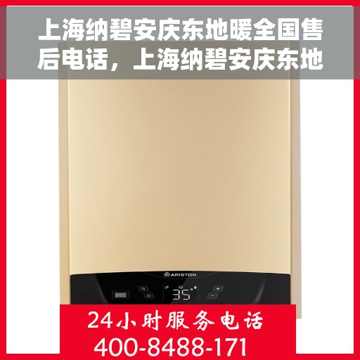 上海纳碧安庆东地暖全国售后电话，上海纳碧安庆东地暖全国售后服务热线电话公布