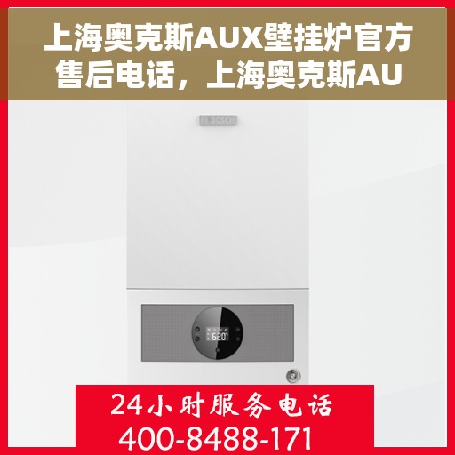 上海奥克斯AUX壁挂炉官方售后电话，上海奥克斯AUX壁挂炉售后专线，专业维修与官方服务热线揭秘