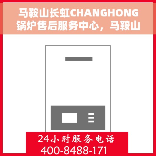 马鞍山长虹CHANGHONG锅炉售后服务中心，马鞍山长虹CHANGHONG锅炉售后服务中心，专业维修与优质服务同步进行