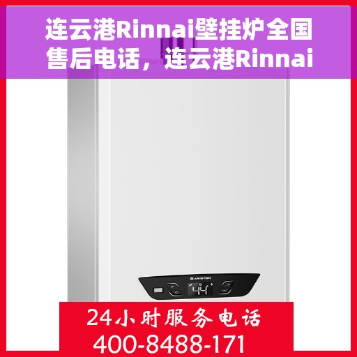 连云港Rinnai壁挂炉全国售后电话，连云港Rinnai壁挂炉售后服务热线及电话全攻略