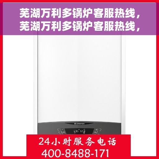 芜湖万利多锅炉客服热线，芜湖万利多锅炉客服热线，专业解答，贴心服务
