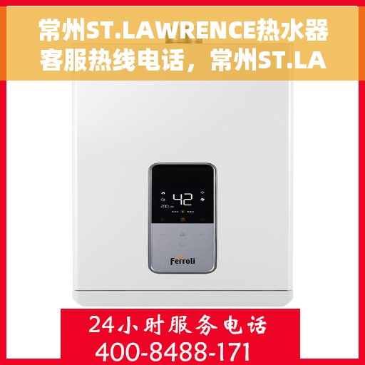 常州ST.LAWRENCE热水器客服热线电话，常州ST.LAWRENCE热水器客服热线详解，快速解决您的疑问与需求