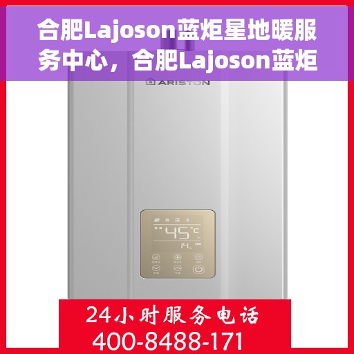 合肥Lajoson蓝炬星地暖服务中心，合肥Lajoson蓝炬星地暖服务专业体验中心